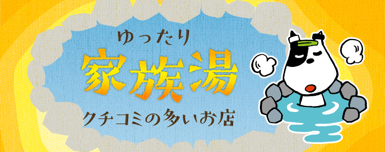 ゆったり家族湯　クチコミの多いお店